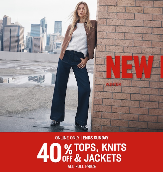 Online Only, Ends Sunday. 40% off Tops, Knits & Jackets.