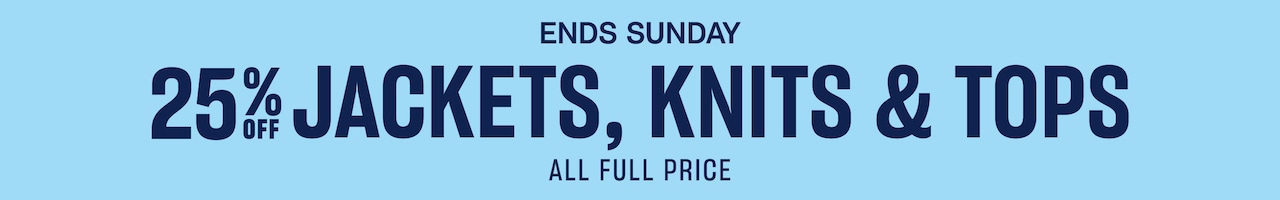 25% Off Jackets, Knits & Tops. Ends Sunday.