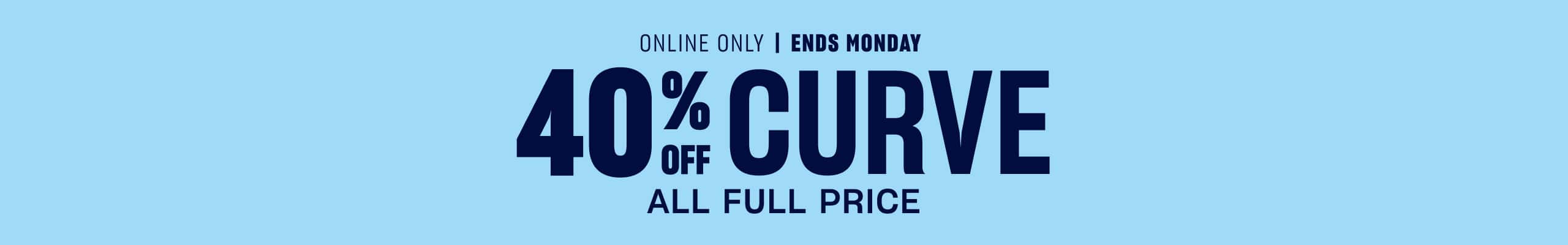 40% Off Curve All Full Price. Online Only | Ends Monday