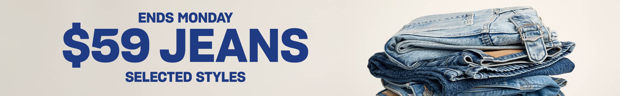 $59 Jeans Selected Styles. Ends Monday.