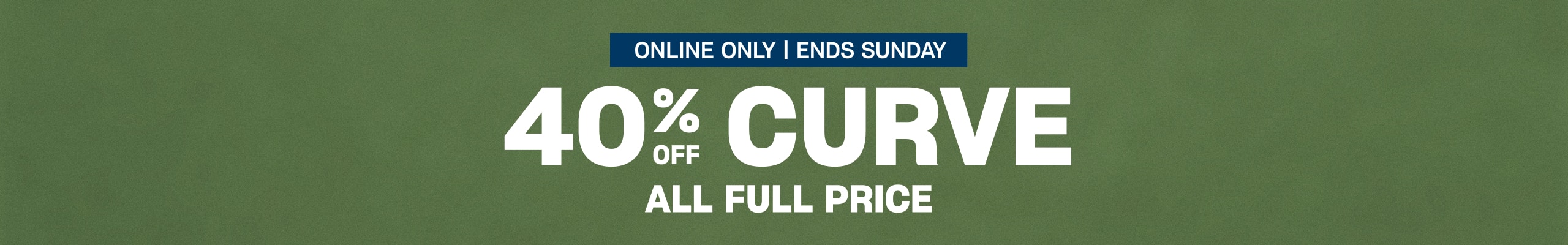 30-40% Off All Full Price Curve Styles. Online Only. Ends Sunday.