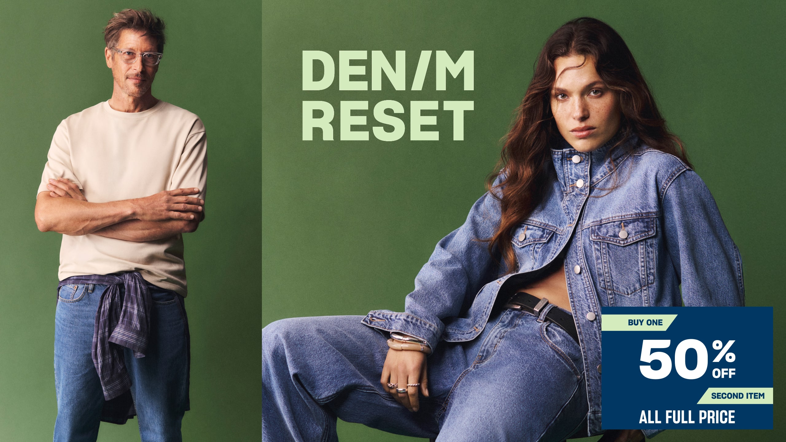 Denim Reset. Buy 1 50% Off Second Item. All Full Price.